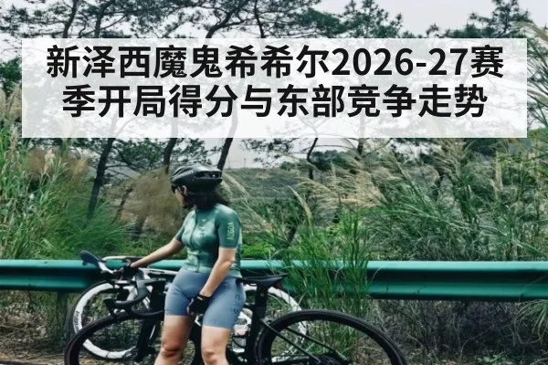 新泽西魔鬼希希尔2026-27赛季开局得分与东部竞争走势